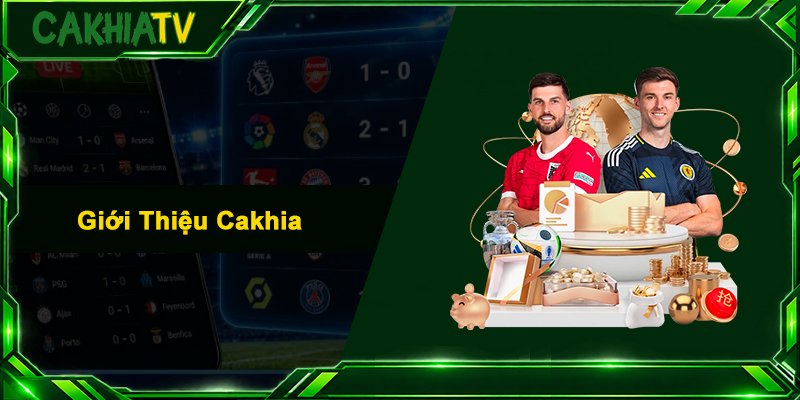Giới Thiệu Cakhia - Nền Tảng Trực Tiếp Bóng Đá Đỉnh Cao