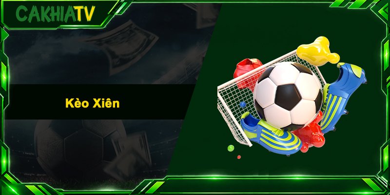 Kèo Xiên – Cẩm Nang Chơi Xiên Bóng Đá Thắng Lớn Từ A-Z