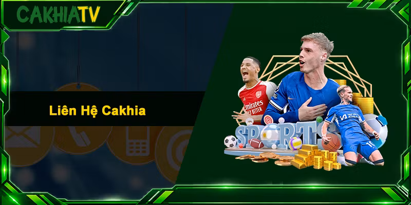 Liên Hệ Cakhia - Tổng Đài Hỗ Trợ Người Xem Bóng Đá 24/7